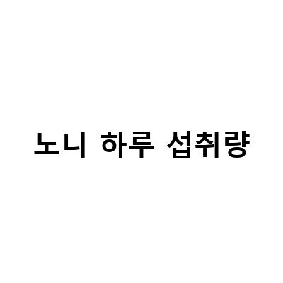 노니 원액의 섭취량과 부작용에 대해 알아보자!