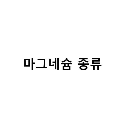 마그네슘 종류와 효능, 부작용 그리고 마그네슘이 많은 음식 정리하기