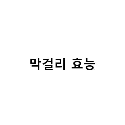 막걸리 효능과 칼로리, 부작용 그리고 도수! 알고보면 놀라운 막걸리의 모든 것!