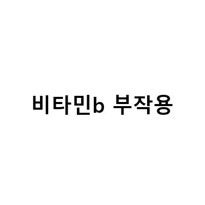 비타민B의 역할, 부작용, 그리고 부족한 경우 대처법