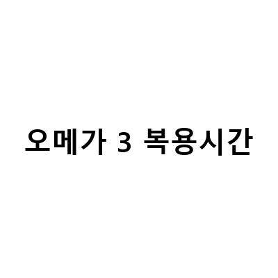 오메가3 복용시간, 제대로 알고 계세요?