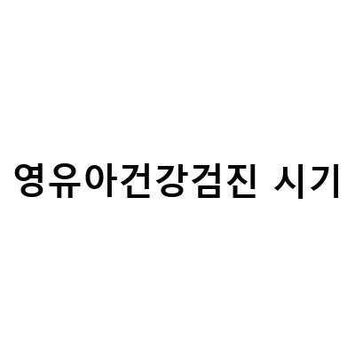 영유아건강검진 시기-5살 아이 5차 영유아건강검진시기 마지막날 세이프, 영유아 건강검진 시기 건강인 문진표 작성, 2차 3차 영유아 건강검진 시기 W 예약 및 비용 정보