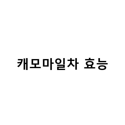 캐모마일차 효능-캐모마일 차의 효능과 부작용, 그리고 카페인과의 관계