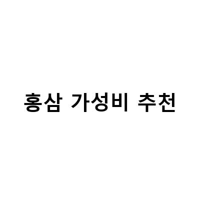 홍삼 가성비 추천-홍삼 가성비 추천! 적정 가격대에서 높은 효능을 발휘하는 제품 4가지