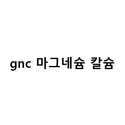 gnc 마그네슘 칼슘-GNC 칼슘 플러스 마그네슘 앤 비타민D3 온가족 뼈 건강지키기, GNC칼슘 마그네슘 비타민D3 영양제 후기