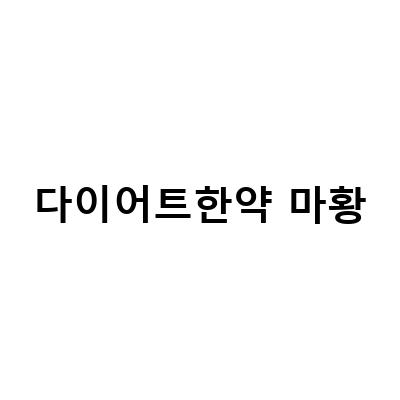 다이어트한약 마황-부산다이어트한약 마황성분: 효과와 부작용을 알아보세요