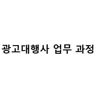 광고대행사 업무 과정-광고대행사의 업무 과정: 성공적인 광고 캠페인을 위한 핵심 단계