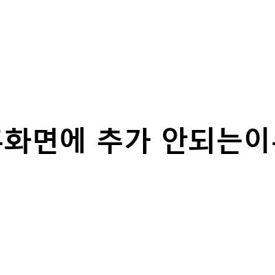 홈화면에 추가 안되는이유-아이폰 홈화면에 추가 앱이 안보일때, 갤럭시 홈화면에 바로가기 아이콘 추가하는법, 폰 설정 기본홈화면 설정이 중요한 이유앱 설치가 안된다 – 정보 전달 목적의 블로그 포스트